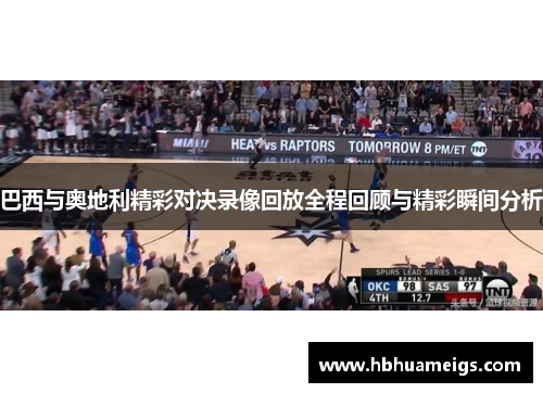 巴西与奥地利精彩对决录像回放全程回顾与精彩瞬间分析