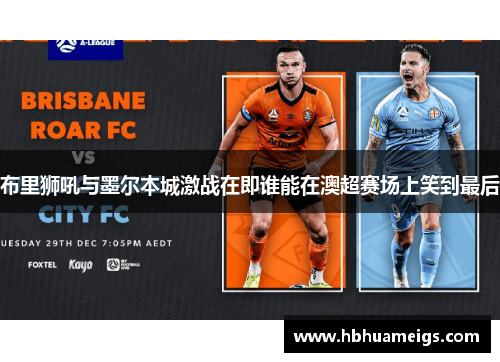 布里狮吼与墨尔本城激战在即谁能在澳超赛场上笑到最后
