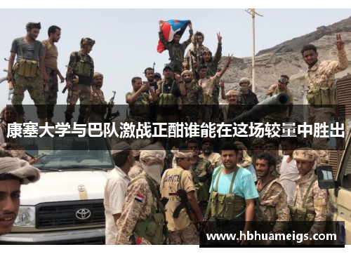康塞大学与巴队激战正酣谁能在这场较量中胜出