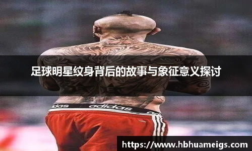 足球明星纹身背后的故事与象征意义探讨